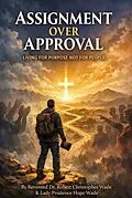 E-Book (epub) "Assignment Over Approval Living for Purpose Not for People" von Reverend Robert Christopher Wade