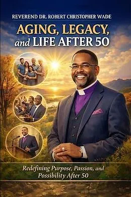 E-Book (epub) AGING, LEGACY, and LIFE AFTER 50 von Reverend Robert Christopher Wade