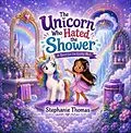 E-Book (epub) The Unicorn Who Hated the Shower von Stephanie Thomas