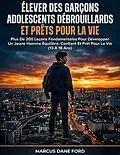 E-Book (epub) ÉLEVER DES GARÇONS ADOLESCENTS DÉBROUILLARDS ET PRÊTS POUR LA VIE von Marcus Dane Ford