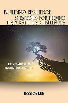 E-Book (epub) Building Resilience: Strategies for Thriving Through Life's Challenges von Jessica Lee