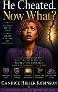 E-Book (epub) He Cheated. Now What? A Complete Guide to Processing Betrayal, Protecting Yourself, and Reclaiming Your Life von Candice Hibler- Robinson