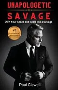 E-Book (epub) Unapologetic Savage: How to Scale a Business That Can't Be Stopped von Paul Clewell