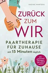 Kartonierter Einband Zurück zum Wir - Paartherapie für Zuhause mit fünfzehn Minuten täglich von Nadine Martens