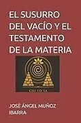 Kartonierter Einband (Kt) EL SUSURRO DEL VACÍO Y EL TESTAMENTO DE LA MATERIA von Jos  Ángel Muñoz Ibarra