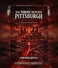 E-Book (epub) The Throne Beneath Pittsburgh von Edward Kress
