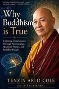 Kartonierter Einband Why Buddhism Is True von Tenzin Arlo Cole, Jeff Ofstedahl
