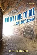 E-Book (epub) Not My Time To Die . . . But I Didn't Know! von Jeff Hardwell