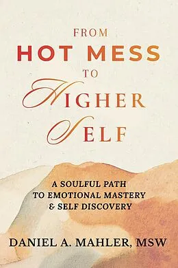 E-Book (epub) From Hot Mess to Higher Self von Daniel A. Mahler Msw