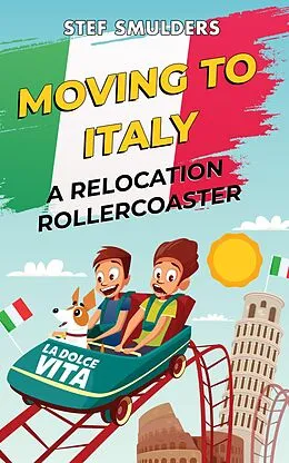E-Book (epub) Moving to Italy - A Relocation Rollercoaster von Stef Smulders