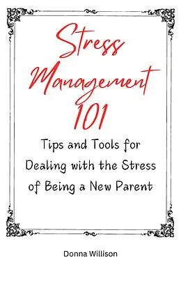 E-Book (epub) Stress Management 101: TIps and Tools for Dealing With the Stress of Being a New Parent von Donna Willison