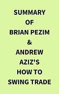 E-Book (epub) Summary of Brian Pezim & Andrew Aziz's How To Swing Trade von IRB Media