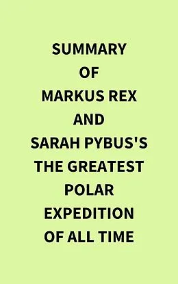 E-Book (epub) Summary of Markus Rex and Sarah Pybus's The Greatest Polar Expedition of All Time von IRB Media