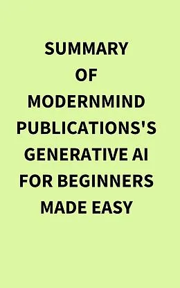 E-Book (epub) Summary of ModernMind Publications's Generative AI for Beginners Made Easy von IRB Media