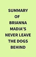 E-Book (epub) Summary of Brianna Madia's Never Leave the Dogs Behind von IRB Media