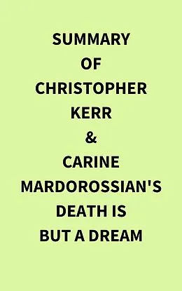 E-Book (epub) Summary of Christopher Kerr & Carine Mardorossian's Death Is But a Dream von IRB Media