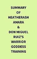 E-Book (epub) Summary of HeatherAsh Amara & don Miguel Ruiz's Warrior Goddess Training von IRB Media