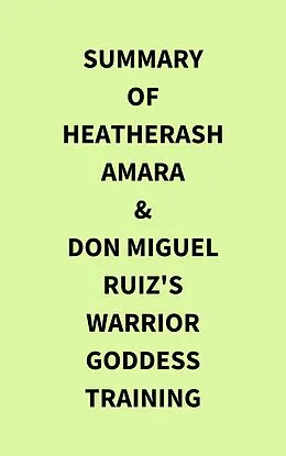 E-Book (epub) Summary of HeatherAsh Amara & don Miguel Ruiz's Warrior Goddess Training von IRB Media