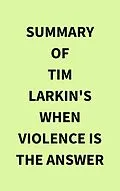 E-Book (epub) Summary of Tim Larkin's When Violence Is the Answer von IRB Media