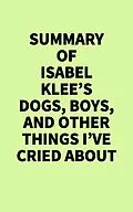 E-Book (epub) Summary of Isabel Klee's Dogs, Boys, and Other Things I've Cried About von IRB Media