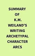 E-Book (epub) Summary of K.M. Weiland's Writing Archetypal Character Arcs von IRB Media