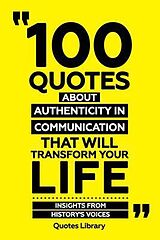 eBook (epub) 100 Quotes About Authenticity In Communication That Will Transform Your Life - Insights From History's Voices de Quotes Library