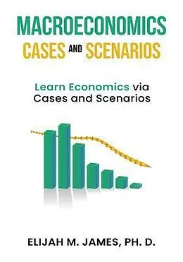 E-Book (epub) Macroeconomics Cases and Scenarios von Elijah M. James Ph. D.