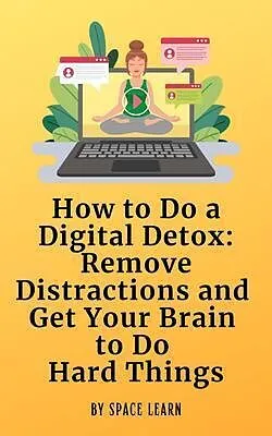 E-Book (epub) How to Do a Digital Detox: Remove Distractions and Get Your Brain to Do Hard Things von Space Learn
