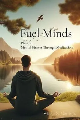 E-Book (epub) Fuel Minds: Phase 4 von Wilbur N Morris Jr.