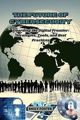 E-Book (epub) The Future of Cybersecurity: Guarding the Digital Frontier von Emily Foster