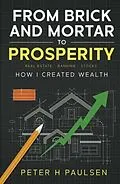 E-Book (epub) FROM BRICK AND MORTAR TO PROSPERITY: How I Created Wealth von Peter H Paulsen