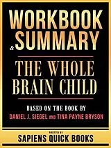 E-Book (epub) Workbook & Summary - The Whole Brain Child - Based On The Book By Daniel J. Siegel And Tina Payne Bryson von Sapiens Quick Books