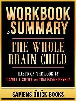 E-Book (epub) Workbook & Summary - The Whole Brain Child - Based On The Book By Daniel J. Siegel And Tina Payne Bryson von Sapiens Quick Books
