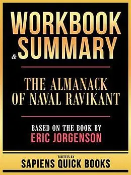 E-Book (epub) Workbook & Summary - The Almanack Of Naval Ravikant - Based On The Book By Eric Jorgenson von Sapiens Quick Books