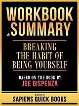 eBook (epub) Workbook & Summary - Breaking The Habit Of Being Yourself - Based On The Book By Joe Dispenza de Sapiens Quick Books