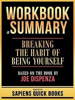 E-Book (epub) Workbook & Summary - Breaking The Habit Of Being Yourself - Based On The Book By Joe Dispenza von Sapiens Quick Books