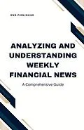 E-Book (epub) Analyzing and Understanding Weekly Financial News von Rwg Publishing