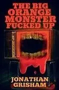 Kartonierter Einband The Big Orange Monster Fucked Up von Grisham