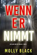 E-Book (epub) Wenn Er Nimmt (Ein Claire King FBI-Thriller - Band 3) von Molly Black
