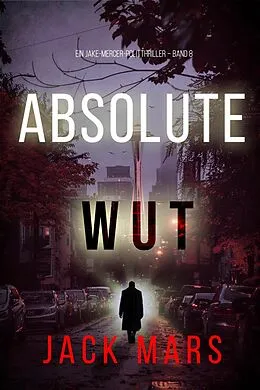 E-Book (epub) Absolute Wut (Ein Jake-Mercer-Politthriller - Band 8) von Jack Mars