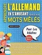 Kartonierter Einband (Kt) APPRENDRE L'ALLEMAND EN S'AMUSANT GRÂCE AUX MOTS MÊLÉS - POUR LES ADULTES - Découvrez Comment Améliorer Son Vocabulaire Avec 2000 Mots Cachés Et S'entraîner À La Maison - 100 Grilles De Jeux - Matériel Pédagogique Et Cahier D'activités von Lingua Classics