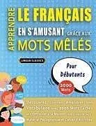 Kartonierter Einband (Kt) APPRENDRE LE FRANÇAIS EN S'AMUSANT GRÂCE AUX MOTS MÊLÉS - POUR DÉBUTANTS - Découvrez Comment Améliorer Son Vocabulaire Avec 2000 Mots Cachés Et S'entraîner À La Maison - 100 Grilles De Jeux - Matériel Pédagogique Et Cahier D'activités von Lingua Classics