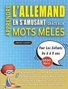 Kartonierter Einband APPRENDRE L'ALLEMAND EN S'AMUSANT GRÂCE AUX MOTS MÊLÉS - POUR LES ENFANTS DE 6 À 8 ANS - Découvrez Comment Améliorer Son Vocabulaire Avec 2000 Mots Cachés Et S'entraîner À La Maison - 100 Grilles De Jeux - Matériel Pédagogique Et Cahier D'activités von Lingua Classics