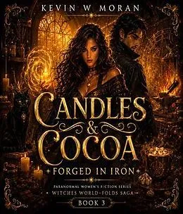 E-Book (epub) Candles & Cocoa - Forged in Iron Paranormal Women's Fiction Series (Witches World-Folds Saga Book 3) von Kevin W Moran