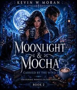 E-Book (epub) Moonlight & Mocha - Carried by the Wind Paranormal Women's Fiction Series Book 2 von Kevin W Moran