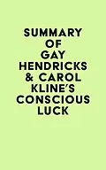 E-Book (epub) Summary of Gay Hendricks & Carol Kline's Conscious Luck von IRB Media