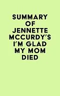 E-Book (epub) Summary of Jennette Mccurdy's I'm Glad My Mom Died von IRB Media