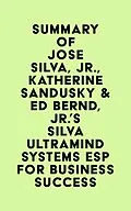 E-Book (epub) Summary of Jose Silva, Jr., Katherine Sandusky & Ed Bernd, Jr.'s Silva Ultramind Systems ESP for Business Success von IRB Media