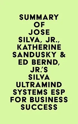 E-Book (epub) Summary of Jose Silva, Jr., Katherine Sandusky & Ed Bernd, Jr.'s Silva Ultramind Systems ESP for Business Success von IRB Media
