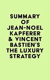 eBook (epub) Summary of Jean-Noël Kapferer & Vincent Bastien's The Luxury Strategy de IRB Media